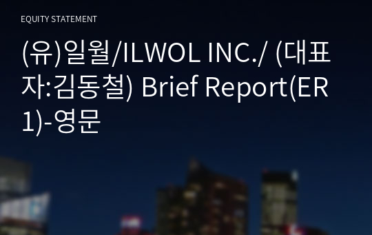 (유)일월/ILWOL INC./ Brief Report(ER1)-영문