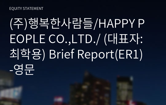 (주)행복한사람들/HAPPY PEOPLE CO.,LTD./ Brief Report(ER1)-영문