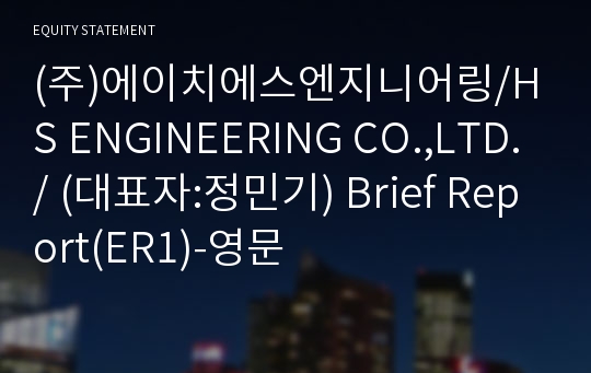 (주)에이치에스엔지니어링/HS ENGINEERING CO.,LTD./ Brief Report(ER1)-영문