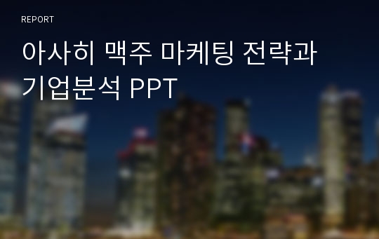 아사히 맥주 마케팅 전략과 기업분석 PPT