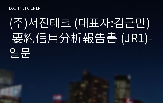 (주)서진테크 要約信用分析報告書(JR1)-일문