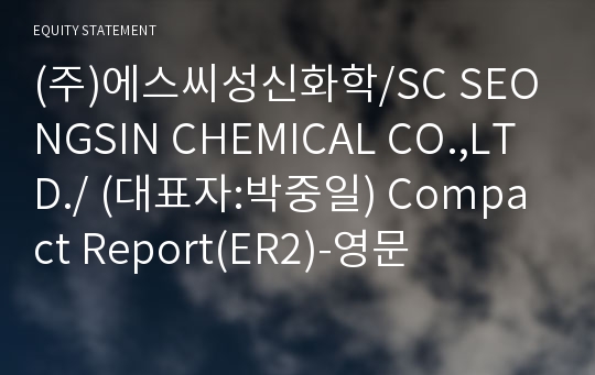 (주)에스씨성신화학/SC SEONGSIN CHEMICAL CO.,LTD./ Compact Report(ER2)-영문
