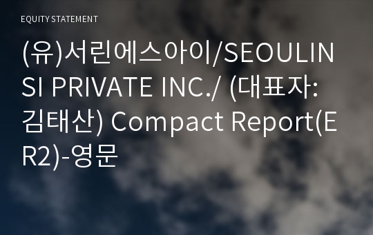 (유)서린에스아이/SEOULIN SI PRIVATE INC./ Compact Report(ER2)-영문