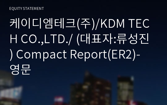 케이디엠테크(주) Compact Report(ER2)-영문