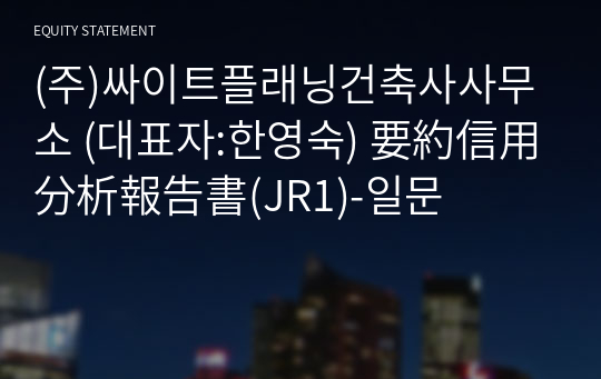 (주)싸이트플래닝건축사사무소 要約信用分析報告書(JR1)-일문