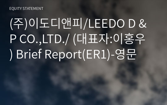 (주)이도디앤피/LEEDO D &amp; P CO.,LTD./ Brief Report(ER1)-영문