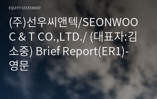 (주)선우씨앤텍/SEONWOO C &amp; T CO.,LTD./ Brief Report(ER1)-영문