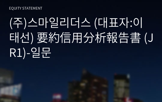 (주)스마일리더스 要約信用分析報告書 (JR1)-일문