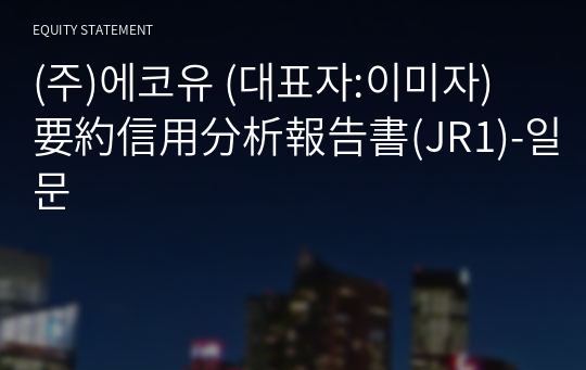 (주)에코유 要約信用分析報告書(JR1)-일문