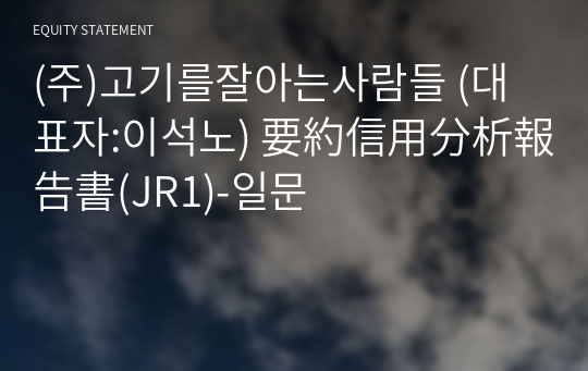 (주)고기를잘아는사람들 要約信用分析報告書(JR1)-일문