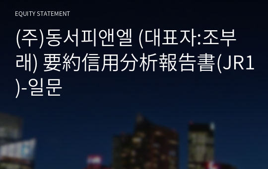 (주)동서피앤엘 要約信用分析報告書(JR1)-일문