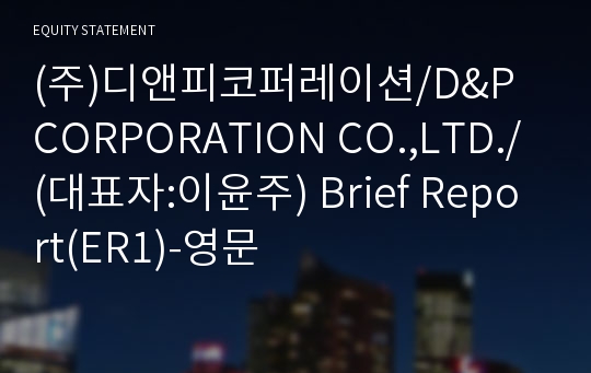 (주)디앤피코퍼레이션 Brief Report(ER1)-영문