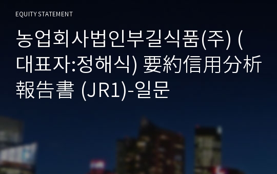 농업회사법인부길식품(주) 要約信用分析報告書(JR1)-일문