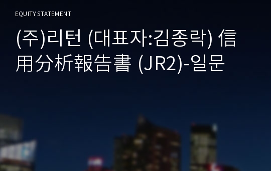 (주)리턴 信用分析報告書(JR2)-일문