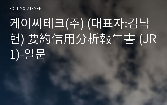 케이씨테크(주) 要約信用分析報告書(JR1)-일문