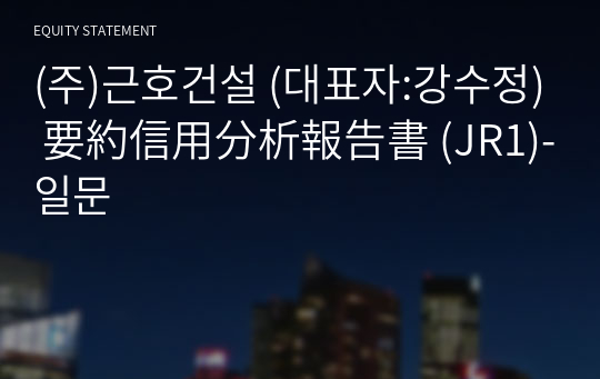 (주)근호건설 要約信用分析報告書 (JR1)-일문