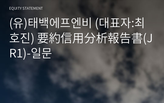 (유)태백에프엔비 要約信用分析報告書(JR1)-일문