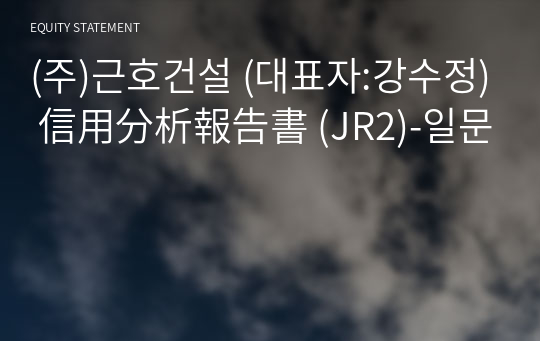 (주)근호건설 信用分析報告書 (JR2)-일문