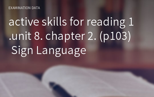 active skills for reading 1.unit 8. chapter 2. (p103) Sign Language