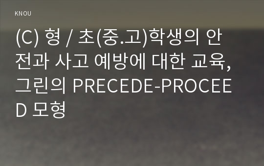 (C) 형 / 초(중.고)학생의 안전과 사고 예방에 대한 교육, 그린의 PRECEDE-PROCEED 모형