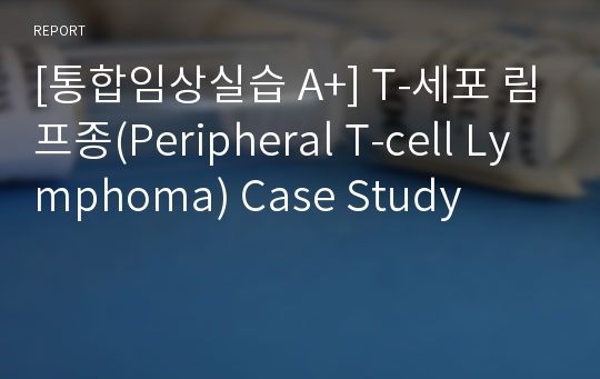 [통합임상실습 A+] T-세포 림프종(Peripheral T-cell Lymphoma) Case Study