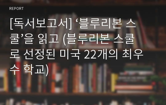 [독서보고서] ‘블루리본 스쿨’을 읽고 (블루리본 스쿨로 선정된 미국 22개의 최우수 학교)