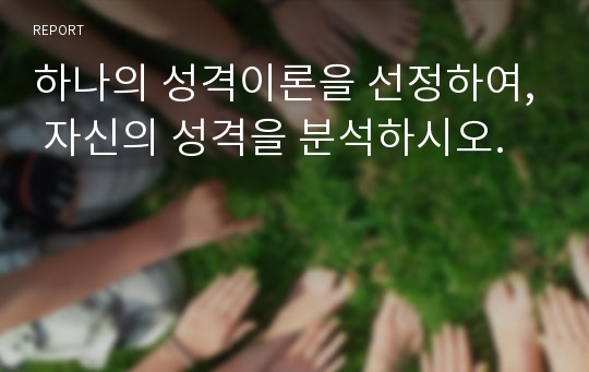 하나의 성격이론을 선정하여, 자신의 성격을 분석하시오.