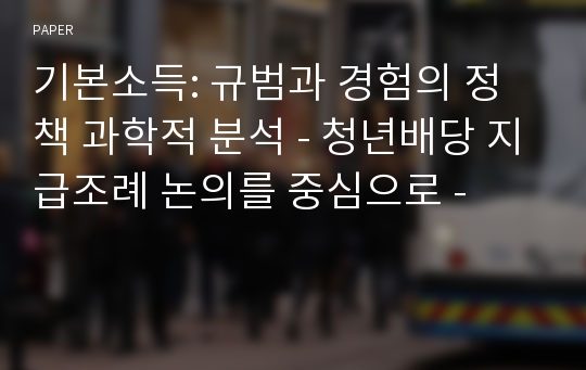 기본소득: 규범과 경험의 정책 과학적 분석 - 청년배당 지급조례 논의를 중심으로 -