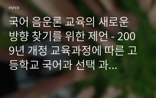 국어 음운론 교육의 새로운 방향 찾기를 위한 제언 - 2009년 개정 교육과정에 따른 고등학교 국어과 선택 과목의 구성과 관련하여 -