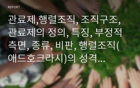 관료제,행렬조직, 조직구조, 관료제의 정의, 특징, 부정적 측면, 종류, 비판, 행렬조직(애드호크라시)의 성격, 특징, 종류, 장단점, 여러이론(A이론, J이론, Z이론), 조직구조의 종류, 핵심요소, 민쯔버그의 조직구조모형