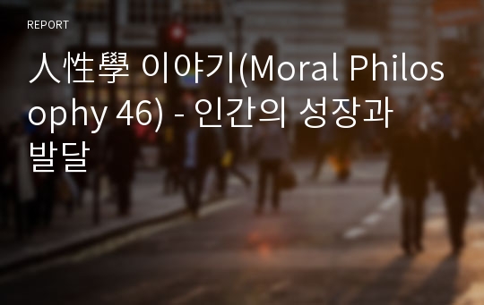 人性學 이야기(Moral Philosophy 46) - 인간의 성장과 발달