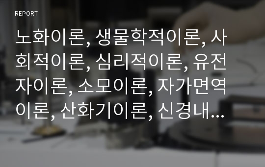 노화이론, 생물학적이론, 사회적이론, 심리적이론, 유전자이론, 소모이론, 자가면역이론, 산화기이론, 신경내분비이론, 활동이론, 사회유리이론, 지속성이론, 사회교환이론