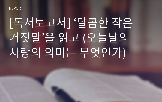 [독서보고서] ‘달콤한 작은 거짓말’을 읽고 (오늘날의 사랑의 의미는 무엇인가)