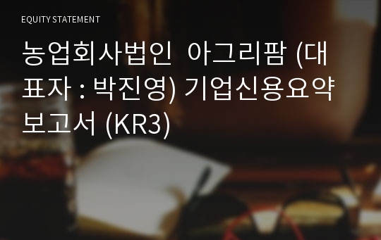 농업회사법인  아그리팜 기업신용요약보고서 (KR3)