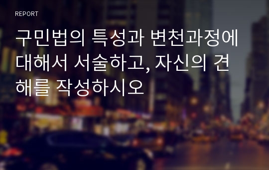 구민법의 특성과 변천과정에 대해서 서술하고, 자신의 견해를 작성하시오