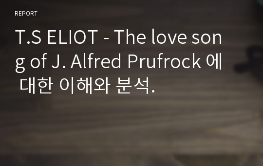 T.S ELIOT - The love song of J. Alfred Prufrock 에 대한 이해와 분석.