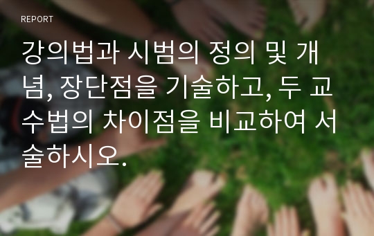 강의법과 시범의 정의 및 개념, 장단점을 기술하고, 두 교수법의 차이점을 비교하여 서술하시오.