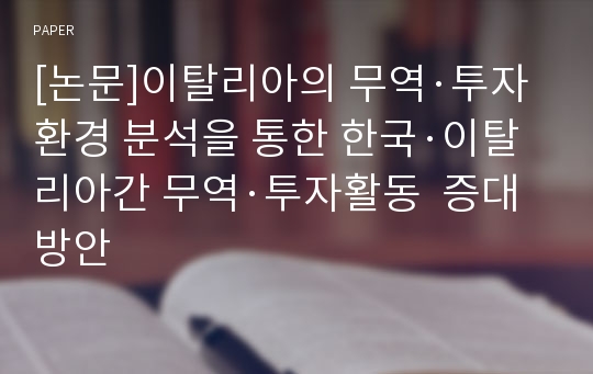 [논문]이탈리아의 무역·투자환경 분석을 통한 한국·이탈리아간 무역·투자활동  증대방안