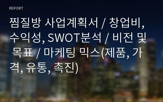 찜질방 사업계획서, 창업비, 수익성, SWOT분석, 비전 및 목표, 마케팅 믹스(제품, 가격, 유통, 촉진)