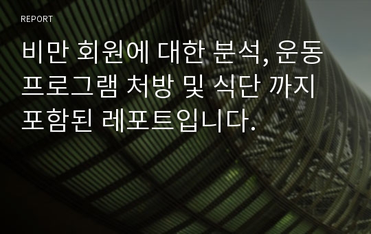 비만 회원에 대한 분석, 운동프로그램 처방 및 식단 까지 포함된 레포트입니다.