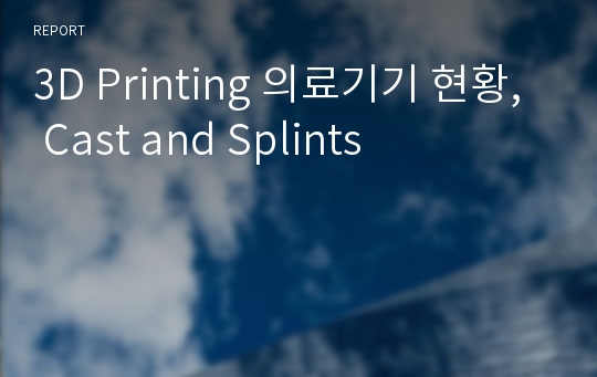 3D Printing 의료기기 현황, Cast and Splints