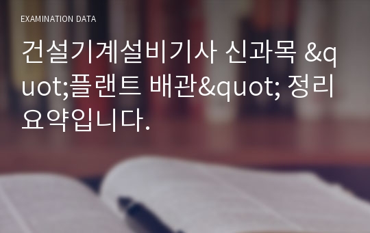 건설기계설비기사 신과목 &quot;플랜트 배관&quot; 정리요약입니다.