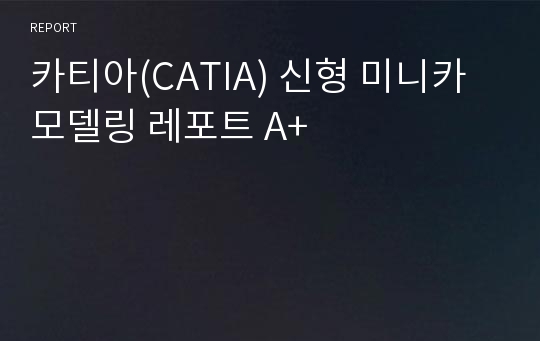 카티아(CATIA) 신형 미니카 모델링 레포트 A+