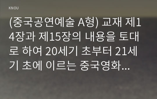 (중국공연예술 A형) 교재 제14장과 제15장의 내용을 토대로 하여 20세기 초부터 21세기 초에 이르는 중국영화의 발달과정에 대해 논술하시오