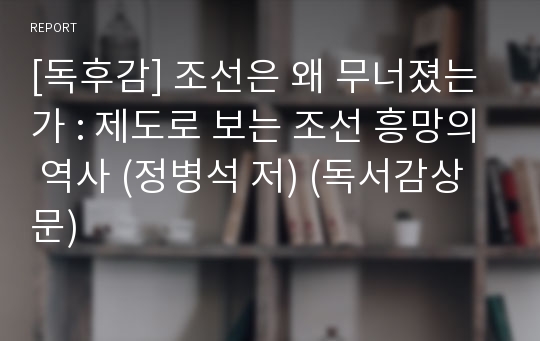 [독후감] 조선은 왜 무너졌는가 : 제도로 보는 조선 흥망의 역사 (정병석 저) (독서감상문)