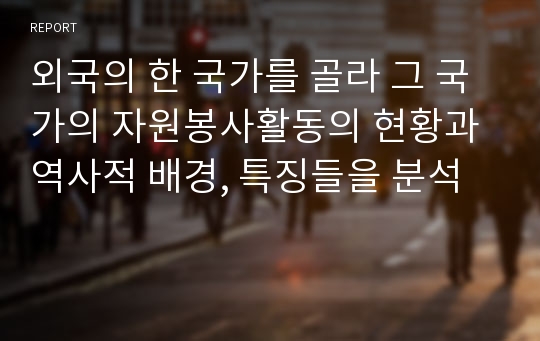 외국의 한 국가를 골라 그 국가의 자원봉사활동의 현황과 역사적 배경, 특징들을 분석