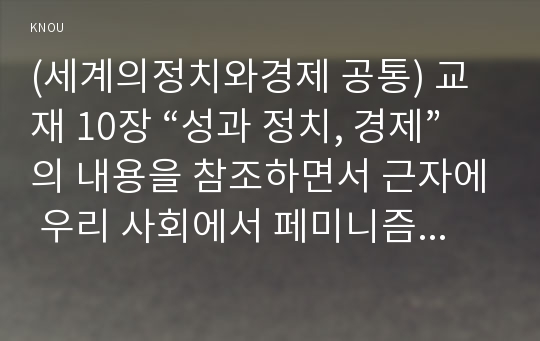 (세계의정치와경제 공통) 교재 10장 “성과 정치, 경제”의 내용을 참조하면서 근자에 우리 사회에서 페미니즘의 도전으로 인해 발생한 논란의 사례를 찾아 그 내용을 비판적으로 분석해 보시오