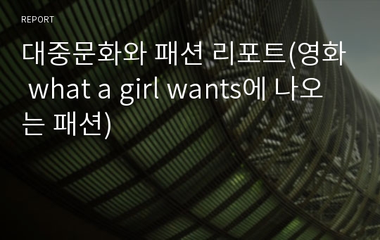 대중문화와 패션 리포트(영화 what a girl wants에 나오는 패션)