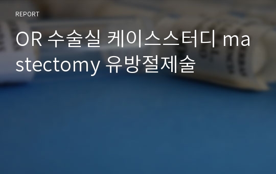 OR 수술실 케이스스터디 mastectomy 유방절제술