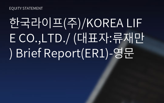 한국라이프(주)/KOREA LIFE CO.,LTD./ Brief Report(ER1)-영문